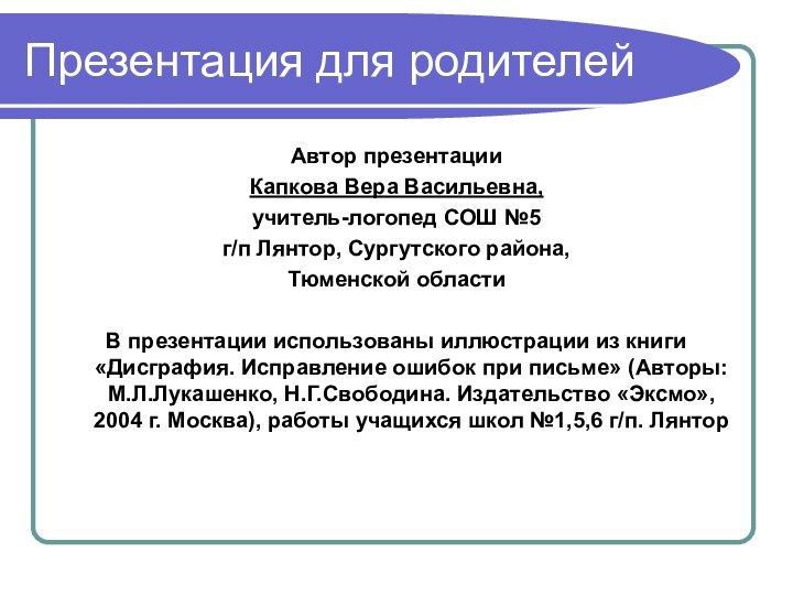 Презентация для родителейАвтор презентации Капкова Вера Васильевна,учитель-логопед СОШ №5 г/п Лянтор, Сургутского