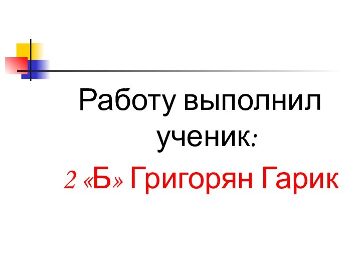 Работу выполнил ученик:2 «Б» Григорян Гарик