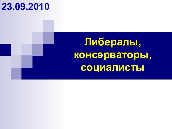 Либералы, консерваторы, социалисты23.09.2010