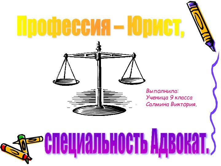 Профессия – Юрист, специальность Адвокат. Выполнила:Ученица 9 классаСалмина Виктория.