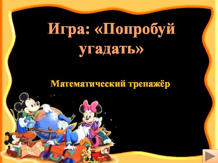 Игра: «Попробуй угадать»Математический тренажёрМКС(К)ОУ «Краснинская школа интернат VIII вида»,Ленинск – Кузнецкий район,Кемеровская областьЧерепанова Елена Николаевна,учитель математики.