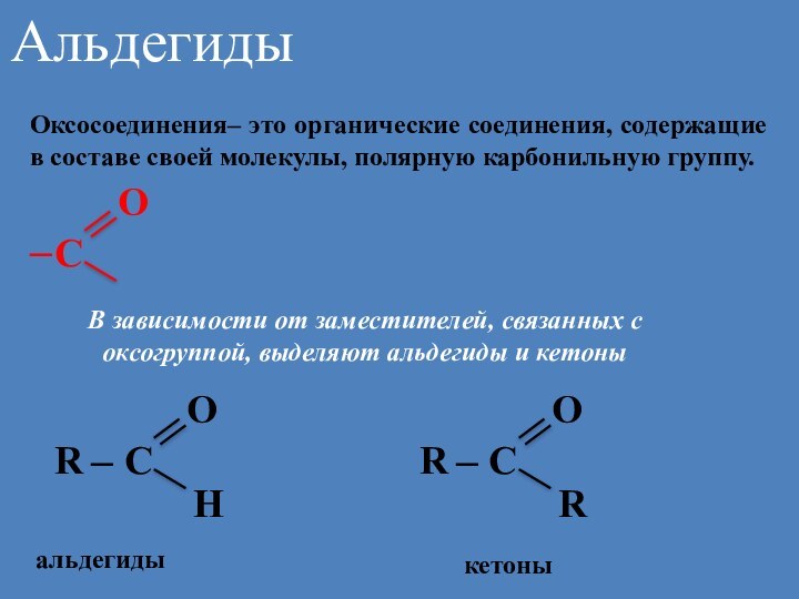 Оксосоединения– это органические соединения, содержащие в составе своей молекулы, полярную карбонильную группу.альдегидыАльдегидыВ