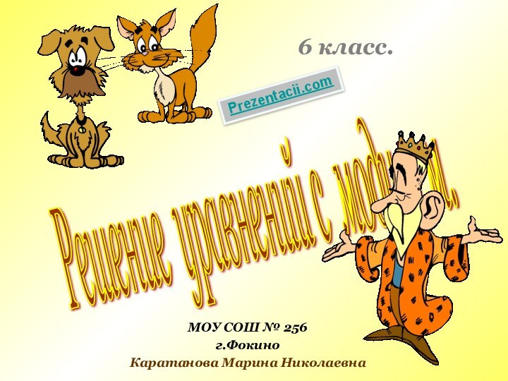 Решение уравнений с модулем. 6 класс.МОУ СОШ № 256г.ФокиноКаратанова Марина НиколаевнаPrezentacii.com