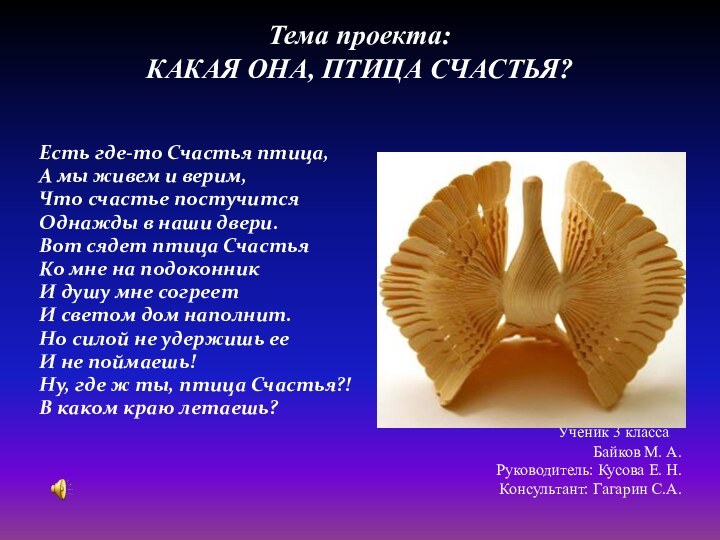 Тема проекта: КАКАЯ ОНА, ПТИЦА СЧАСТЬЯ?Есть где-то Счастья птица,А мы живем и