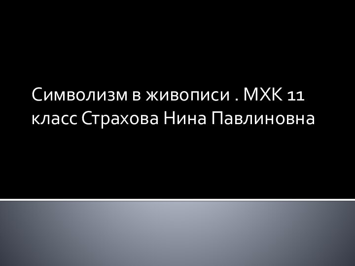 Символизм в живописи . МХК 11 класс Страхова Нина Павлиновна