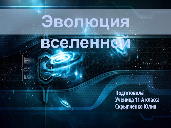 Эволюция вселеннойПодготовилаУченица 11-А классаСкрыпченко Юлия