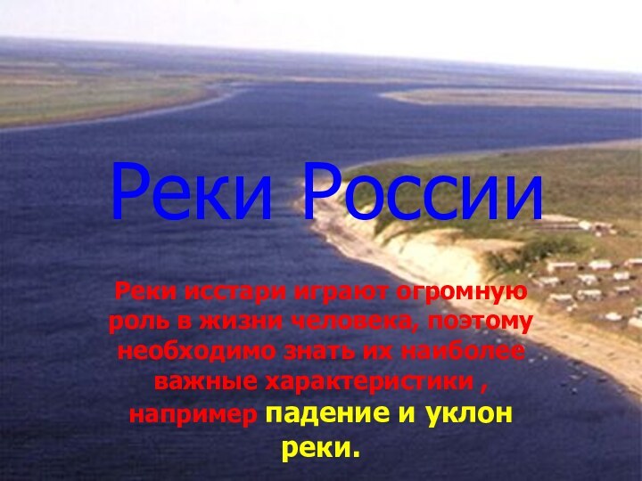 Реки РоссииРеки исстари играют огромную роль в жизни человека, поэтому необходимо знать