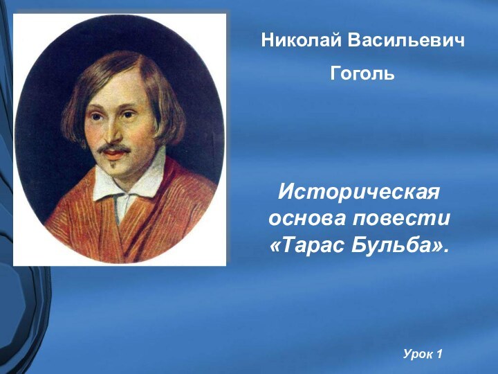 Николай ВасильевичГогольИсторическая основа повести «Тарас Бульба». Урок 1