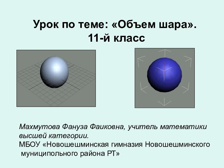 Урок по теме: «Объем шара». 11-й классМахмутова Фануза Фаиковна, учитель математикивысшей категории.МБОУ