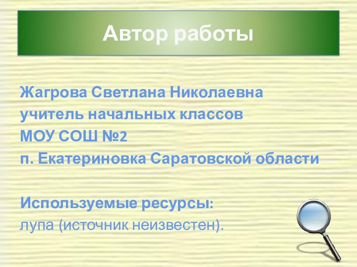 Автор работыЖагрова Светлана Николаевнаучитель начальных классовМОУ СОШ №2 п. Екатериновка Саратовской области