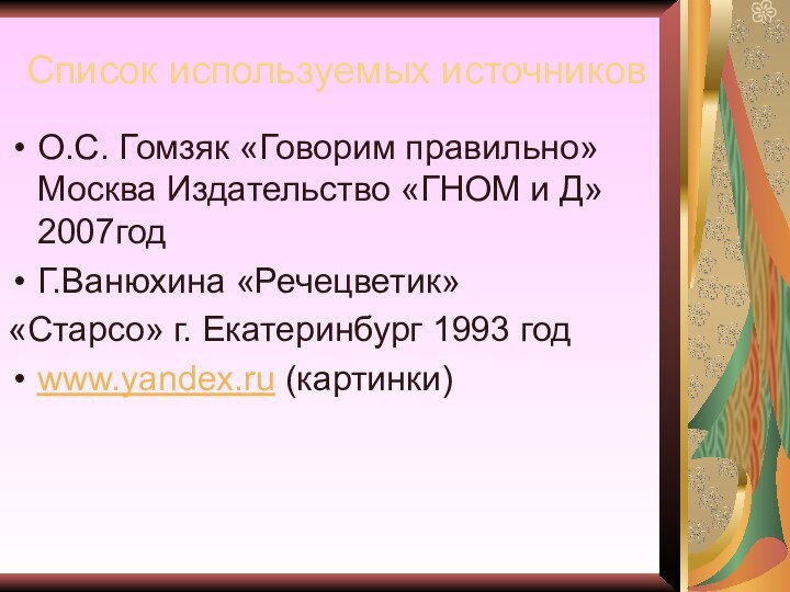 Список используемых источниковО.С. Гомзяк «Говорим правильно» Москва Издательство «ГНОМ и Д» 2007годГ.Ванюхина