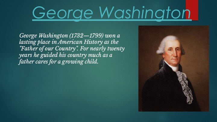 George WashingtonGeorge Washington (1732—1799) won a lasting place in American History as