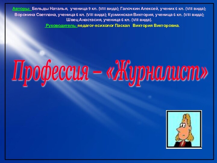 Профессия – «Журналист» Авторы: Бельды Наталья, ученица 9 кл. (VIII вида); Галочкин