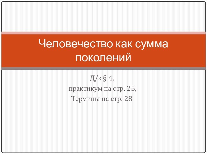 Д/з § 4, практикум на стр. 25,Термины на стр. 28Человечество как сумма поколений