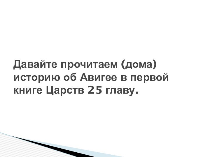 Давайте прочитаем (дома) историю об Авигее в первой книге Царств 25 главу.