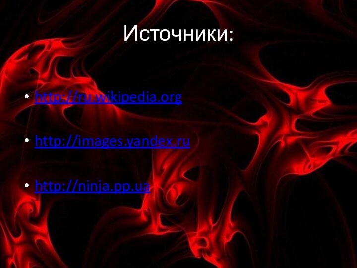 Источники:http://ru.wikipedia.orghttp://images.yandex.ruhttp://ninja.pp.ua