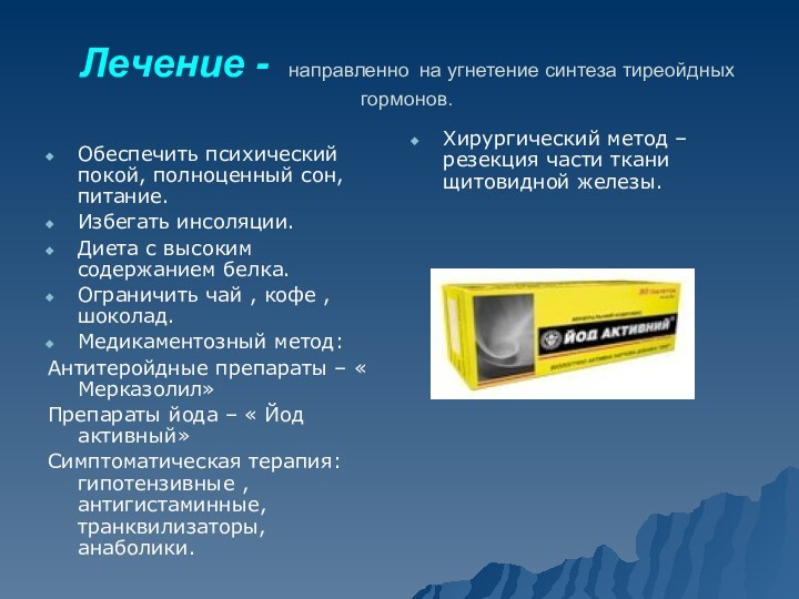 Лечение - направленно на угнетение синтеза тиреойдных гормонов.Обеспечить психический покой, полноценный сон,