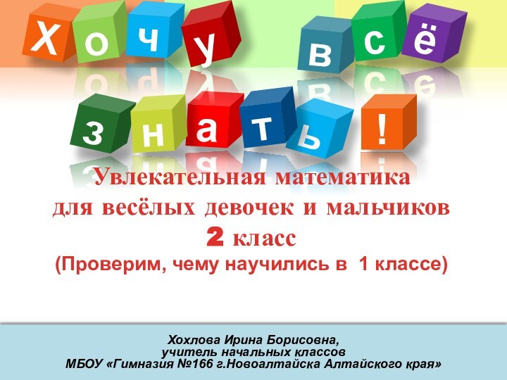 Хохлова Ирина Борисовна, учитель начальных классовМБОУ «Гимназия №166 г.Новоалтайска Алтайского края»Хвоаьчтсзё!унУвлекательная математика