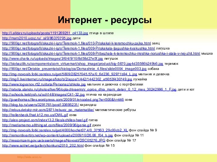 http://i.allday.ru/uploads/posts/1191269251_c4133.jpg птица в шляпеhttp://mary2010.ucoz.ru/_si/0/86370705.jpg детиhttp:///fotografii/skazki-i-igry/Teremok-1.files/010-Priskakal-k-teremochku-zajka.html заяцhttp:///fotografii/skazki-i-igry/Teremok-1.files/009-Priskakala-ljagushka-kvakushka.html лягушкаhttp:///fotografii/skazki-i-igry/Teremok-1.files/008-Pribezhala-k-teremochku-myshka-norushka-i-stala-v-nej-zhit.html мышкаhttp://www.charla.ru/uploads/images/3/6/4/9/10/8d58d27e5f.jpg петушокhttp://biobazilik.ru/components/com_virtuemart/shop_image/product/big-5870.jpg4d35586b249b6.jpg теремокhttp:///Detskie_prezentatsii/biologiya/Domashnie_4.files/slide0004_image003.jpg собакаhttp://img-novosib.fotki.yandex.ru/get/5809/28257045.57a/0_6d236_92971b94_L.jpg мальчик