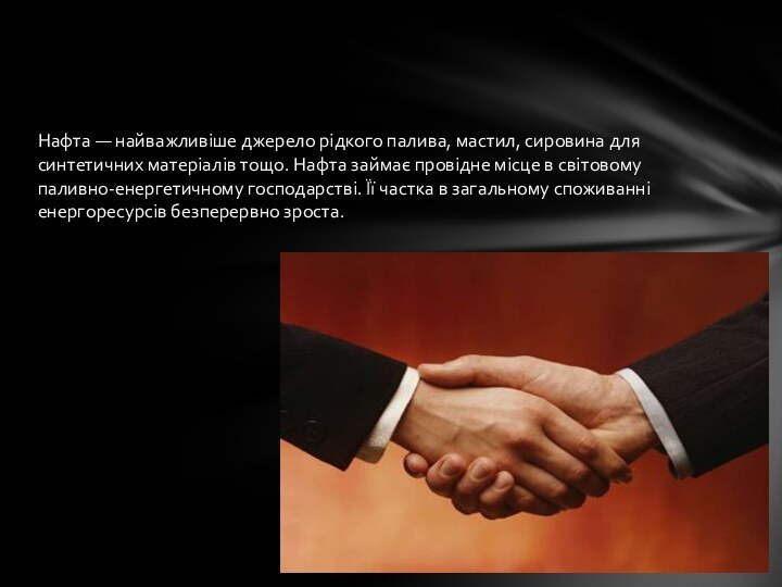 Нафта — найважливіше джерело рідкого палива, мастил, сировина для синтетичних матеріалів тощо.