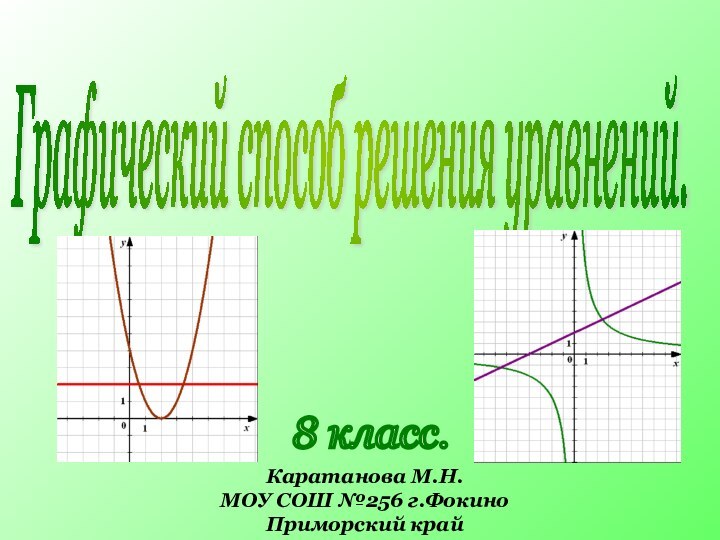 Графический способ решения уравнений. Каратанова М.Н.МОУ СОШ №256 г.ФокиноПриморский край8 класс.