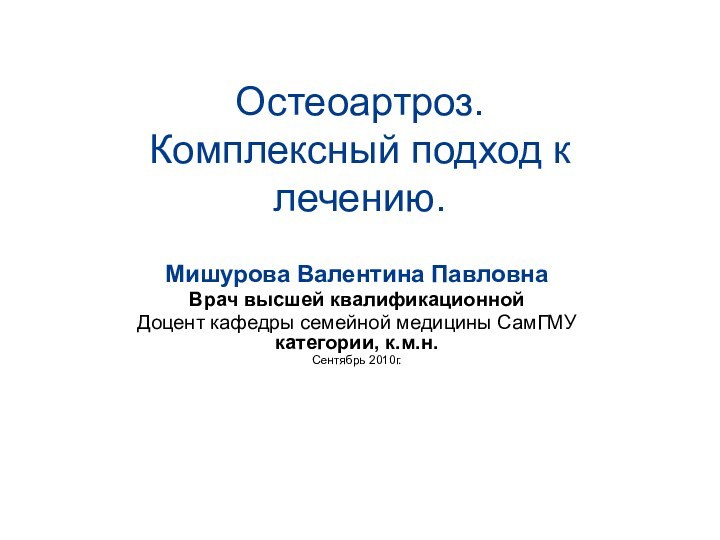 Остеоартроз. Комплексный подход к лечению. Мишурова Валентина ПавловнаВрач высшей квалификационной Доцент кафедры