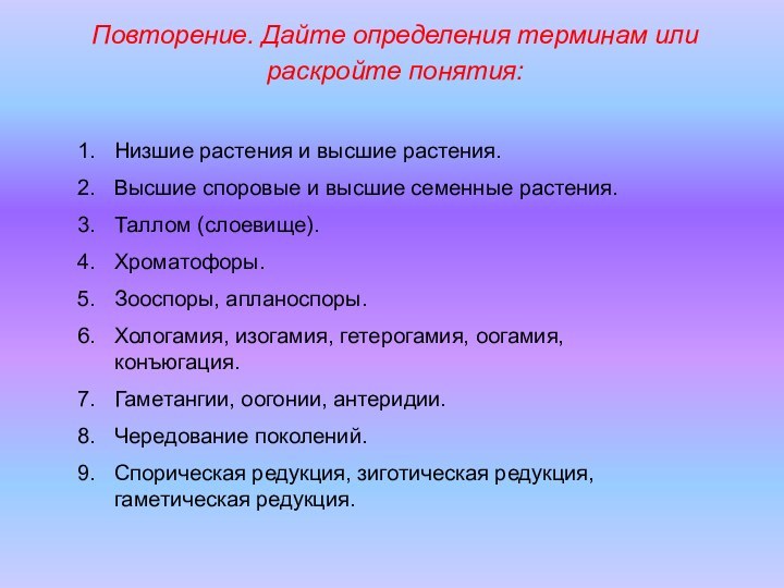 Низшие растения и высшие растения.Высшие споровые и высшие семенные растения.Таллом (слоевище).Хроматофоры.Зооспоры, апланоспоры.Хологамия,