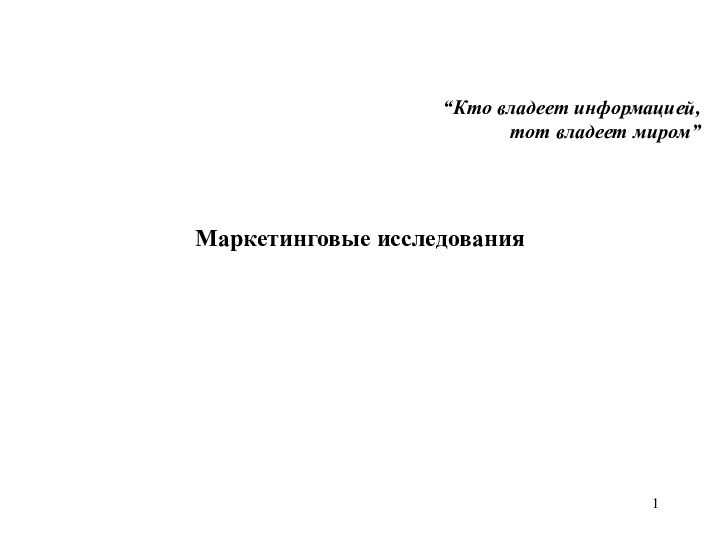 Маркетинговые исследования“Кто владеет информацией, тот владеет миром”