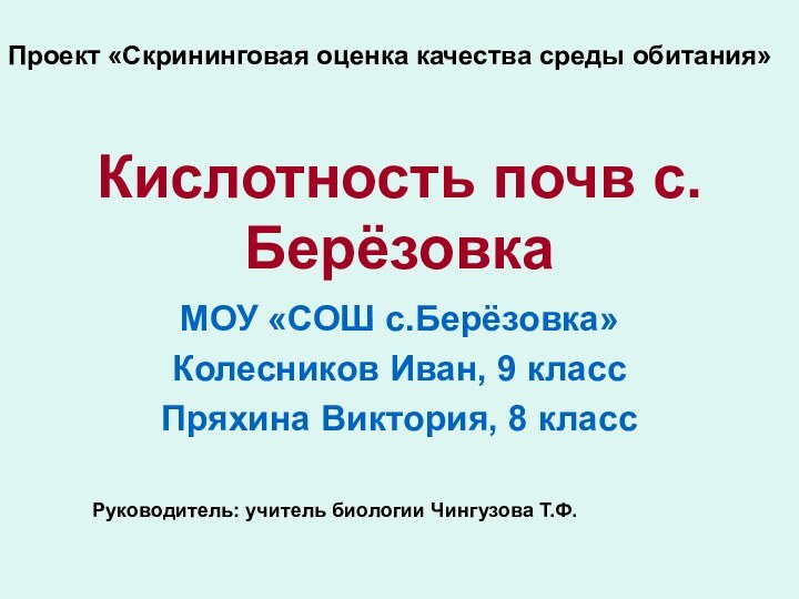 Кислотность почв с.БерёзовкаМОУ «СОШ с.Берёзовка» Колесников Иван, 9 классПряхина Виктория, 8 классПроект