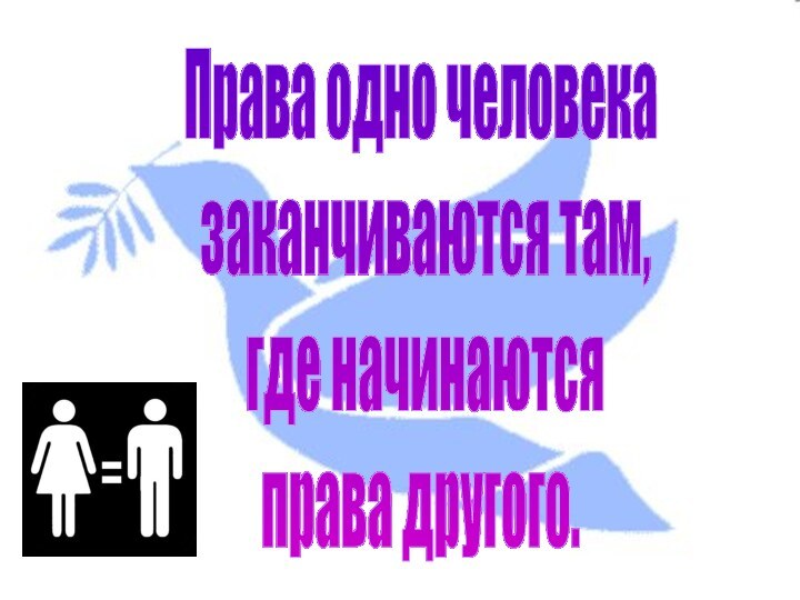 Права одно человека заканчиваются там, где начинаются права другого.