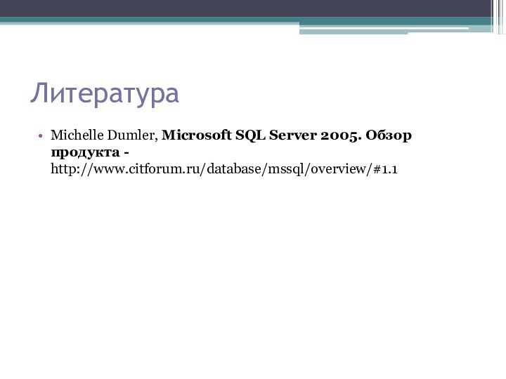 ЛитератураMichelle Dumler, Microsoft SQL Server 2005. Обзор продукта - http://www.citforum.ru/database/mssql/overview/#1.1