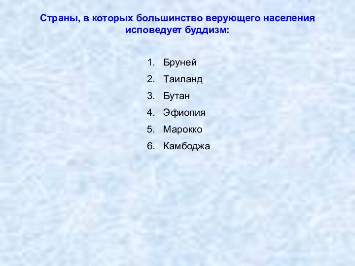 Страны, в которых большинство верующего населения исповедует буддизм: БрунейТаиландБутанЭфиопияМароккоКамбоджа