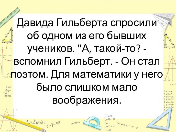 Давида Гильберта спросили об одном из его бывших учеников. 