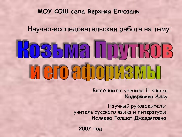 МОУ СОШ села Верхняя Елюзань Научно-исследовательская работа на тему:Козьма Пруткови его афоризмыВыполнила: