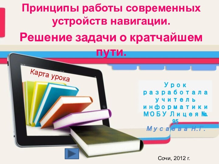 Принципы работы современных устройств навигации.Решение задачи о кратчайшем пути.Урок разработала учитель информатики