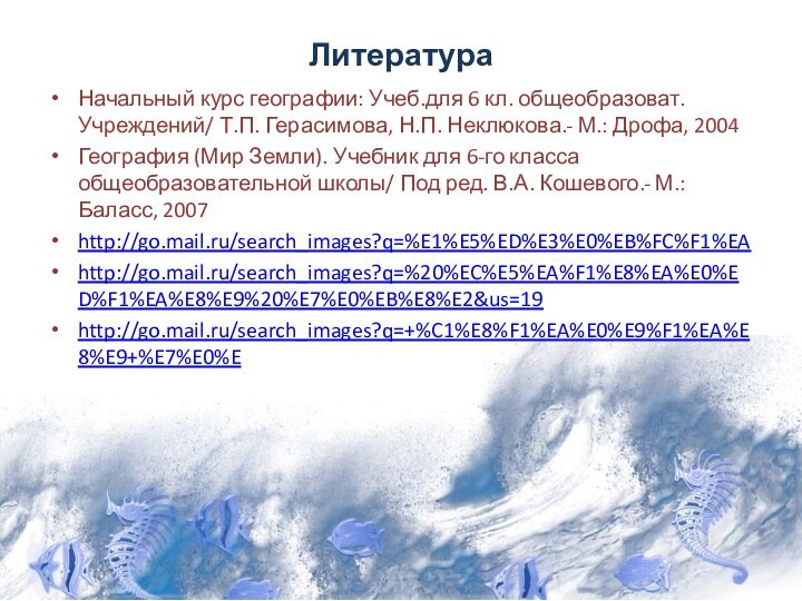 Литература Начальный курс географии: Учеб.для 6 кл. общеобразоват. Учреждений/ Т.П. Герасимова, Н.П.