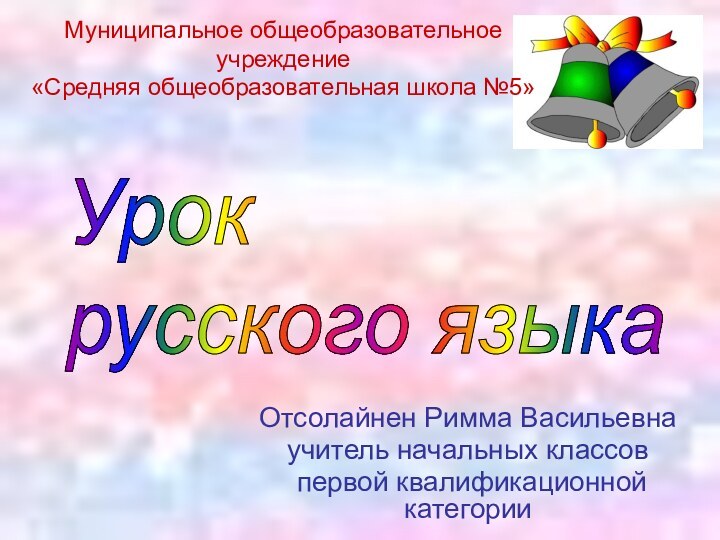 Урок  русского языкаМуниципальное общеобразовательное учреждение  «Средняя общеобразовательная школа №5»Отсолайнен Римма