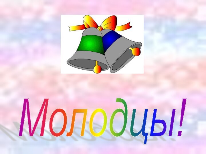 Молодцы!