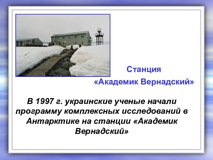 В 1997 г. украинские ученые начали программу комплексных исследований в Антарктике на