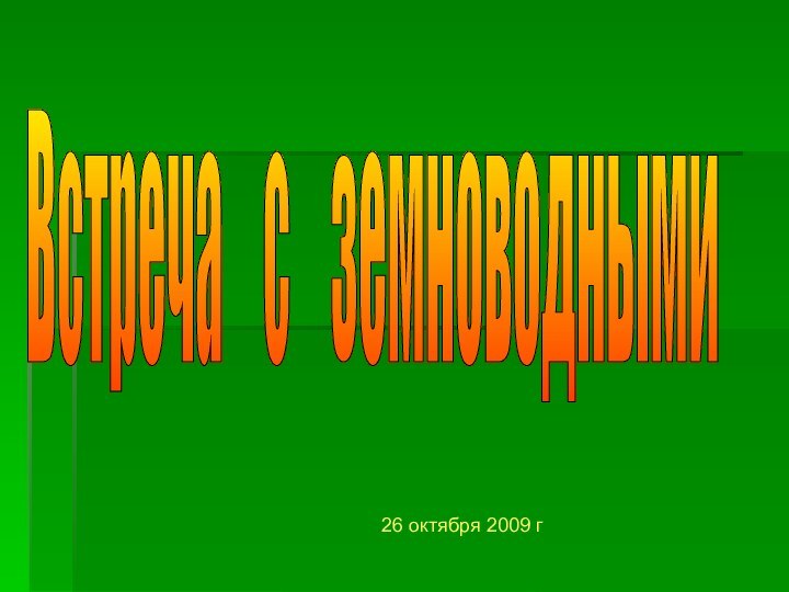 26 октября 2009 гВстреча  с  земноводными