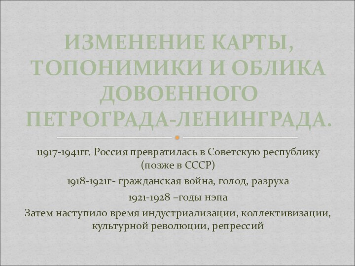 11917-1941гг. Россия превратилась в Советскую республику(позже в СССР)1918-1921г- гражданская война, голод, разруха1921-1928