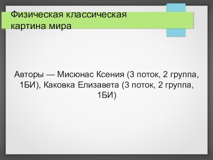 Физическая классическая картина мираАвторы — Мисюнас Ксения (3 поток, 2 группа, 1БИ),