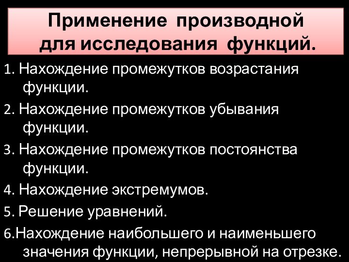 Применение производной   для исследования функций.1. Нахождение промежутков возрастания функции.2. Нахождение