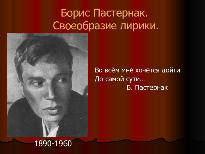 Борис Пастернак.  Своеобразие лирики.  1890-1960Во всём мне хочется дойти До