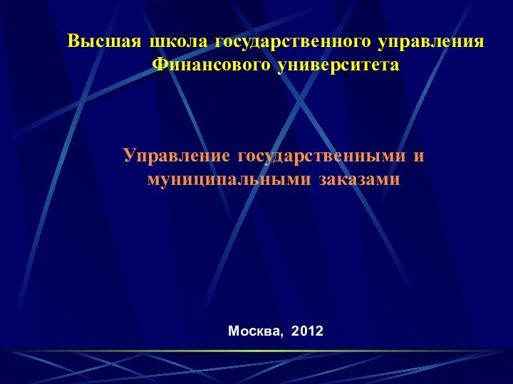 Высшая школа государственного управления Финансового университетаУправление государственными и муниципальными заказамиМосква, 2012