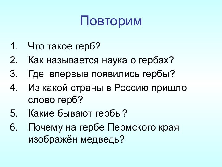 ПовторимЧто такое герб?Как называется наука о гербах?Где впервые появились гербы?Из какой страны