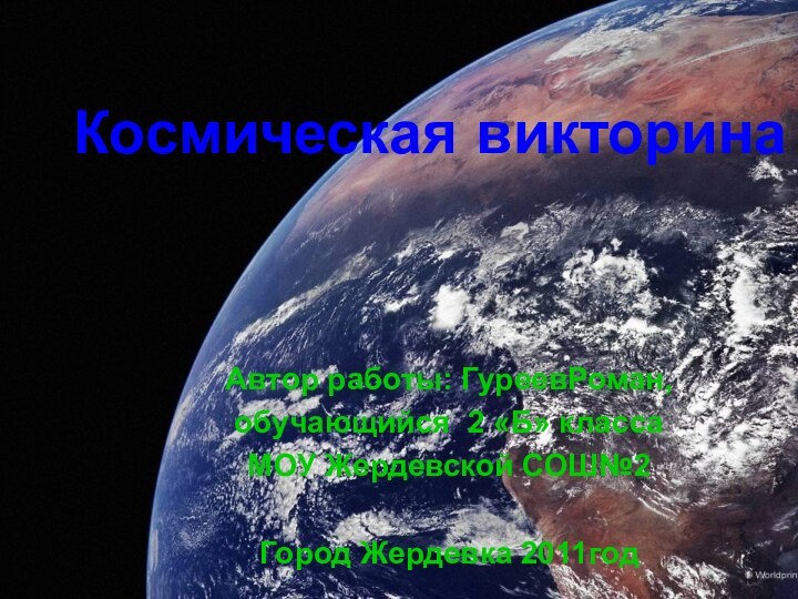 Космическая викторинаКосмическая викторинаАвтор работы: ГуреевРоман, обучающийся 2 «Б» классаМОУ Жердевской СОШ№2Город Жердевка 2011год