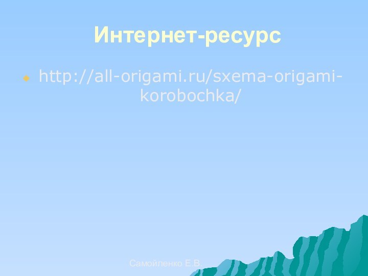 Самойленко Е.В.http://all-origami.ru/sxema-origami-korobochka/Интернет-ресурс