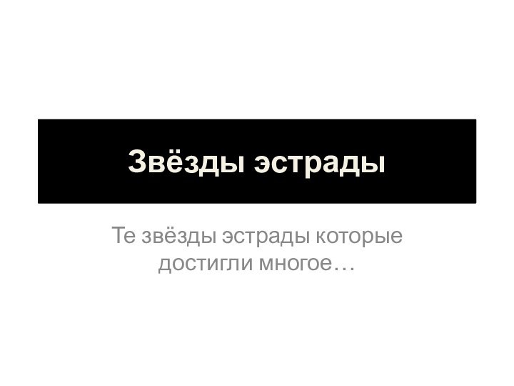 Звёзды эстрадыТе звёзды эстрады которые достигли многое…