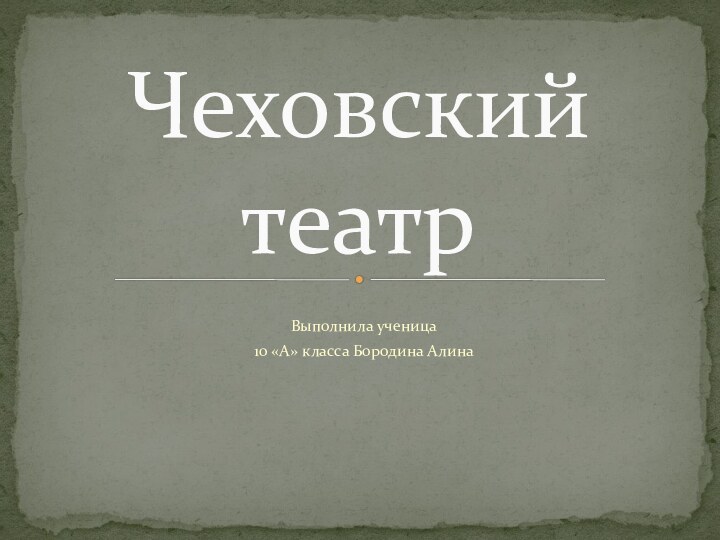 Выполнила ученица 10 «А» класса Бородина АлинаЧеховский театр